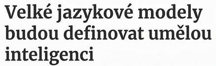 Novinový titulek: Velké jazykové modely budou definovat umělou inteligenci