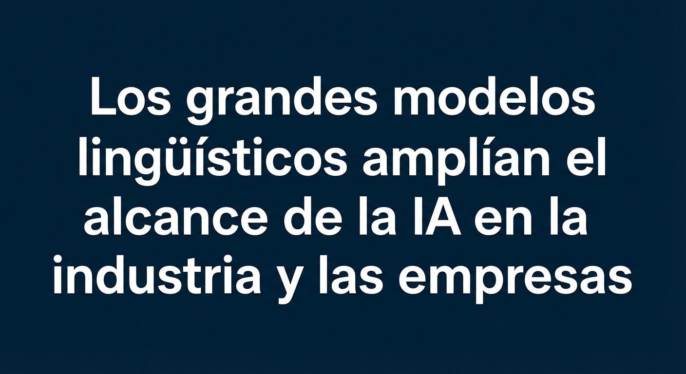 Un titular de noticias que dice: Los modelos de lenguaje grandes amplían el alcance de la IA en la industria y las empresas