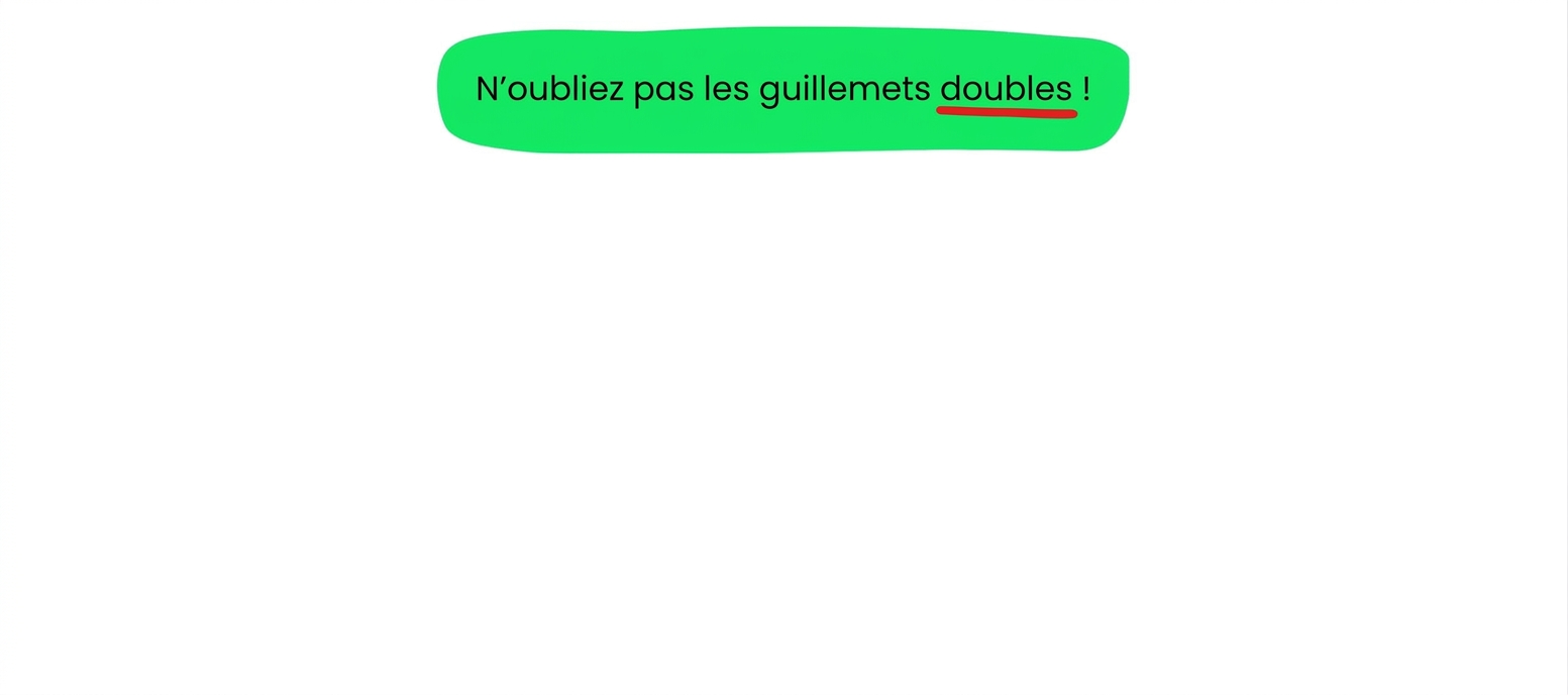 N'oubliez pas d'utiliser des guillemets doubles