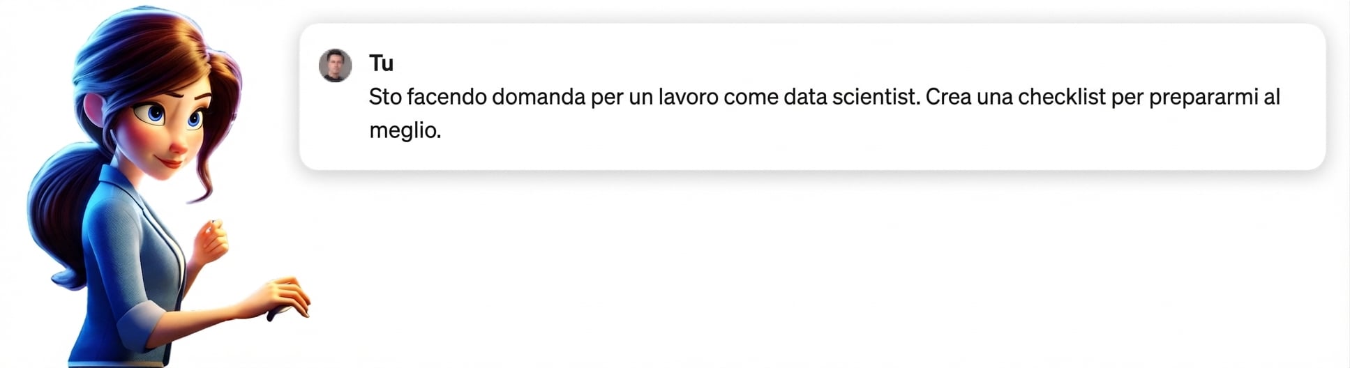 Una persona con il prompt "Sto facendo domanda per un lavoro come data scientist, crea una checklist per prepararmi al meglio".