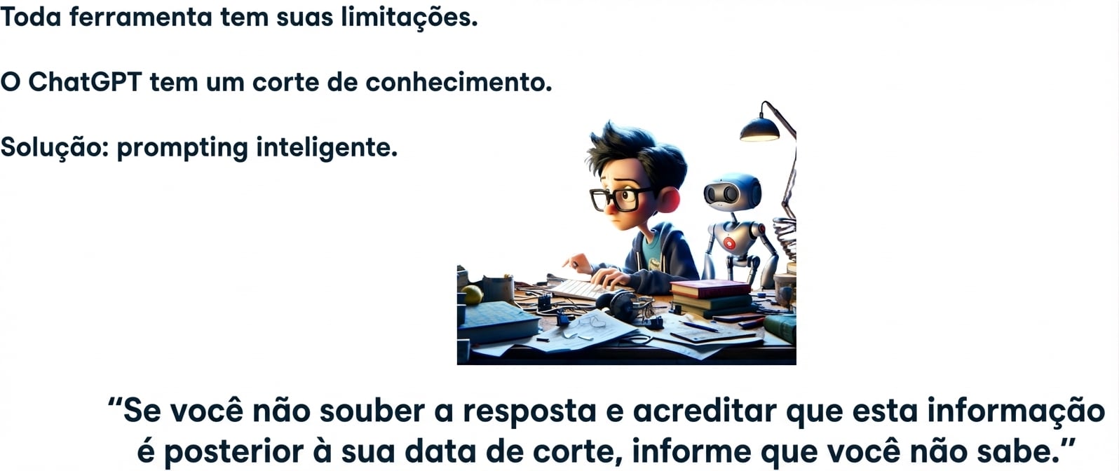 Toda ferramenta tem suas limitações. O ChatGPT tem um limite de conhecimento. Solução: prompt inteligente