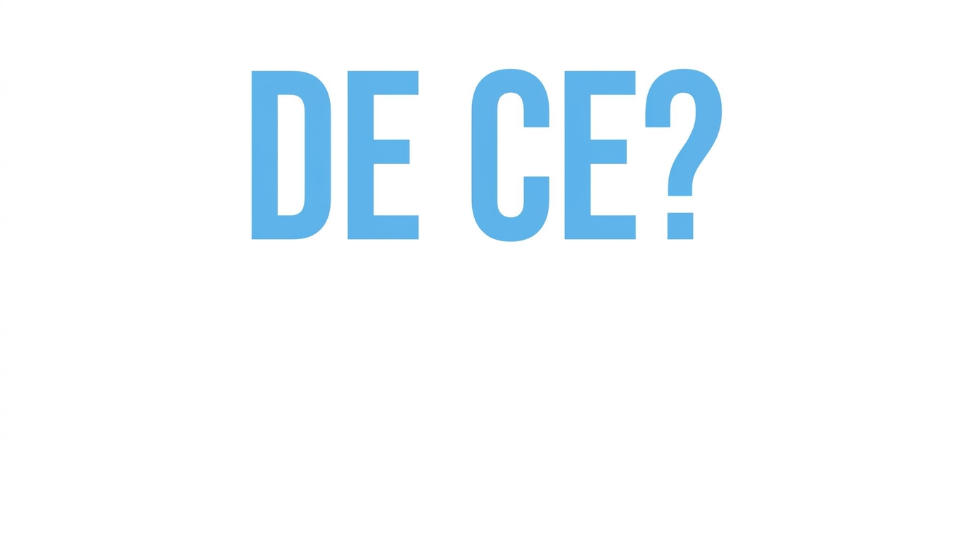 De ce?