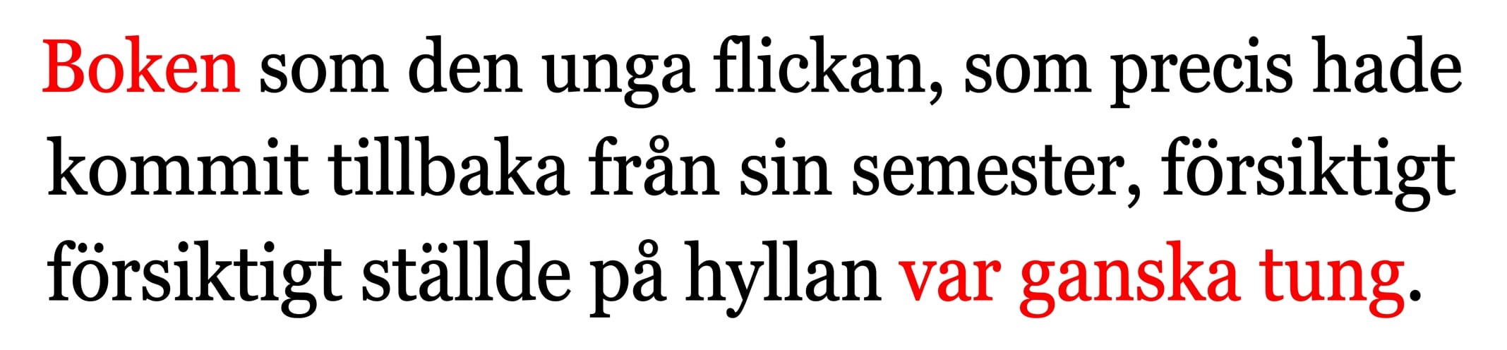 Ett exempel på långväga beroende: "The book that the young girl, who had just returned from her vacation, carefully placed on the shelf was quite heavy."