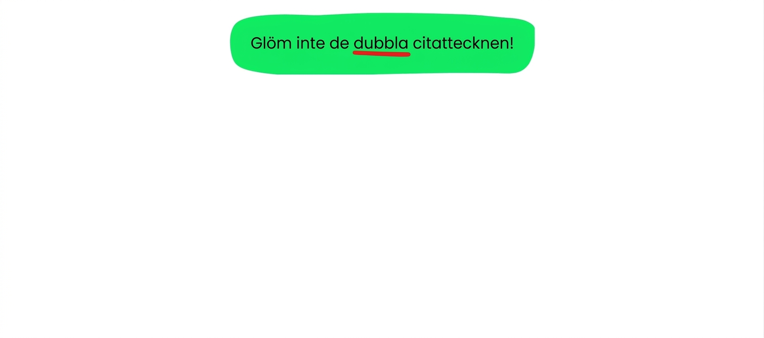 Kom ihåg att använda dubbla citattecken