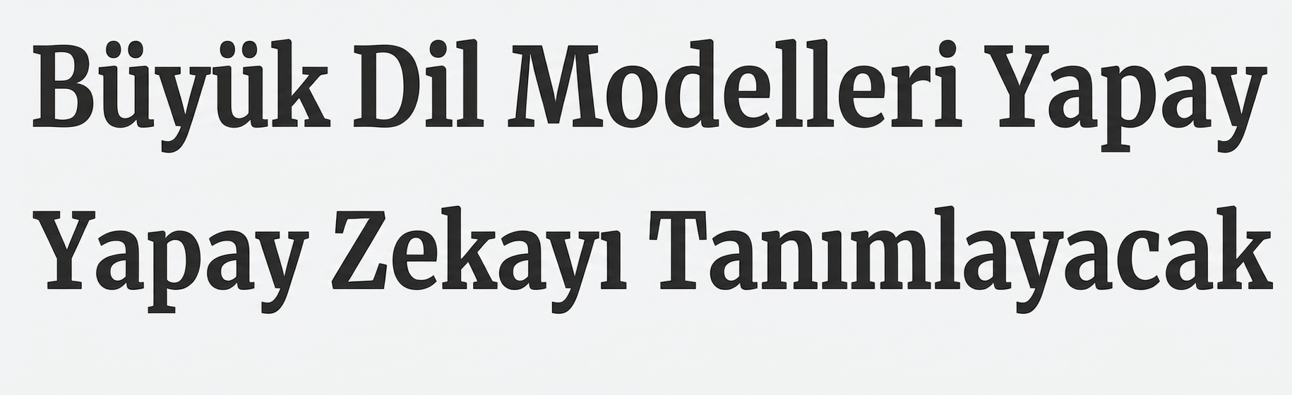 Manşet: Büyük Dil Modelleri YZ’yi tanımlayacak