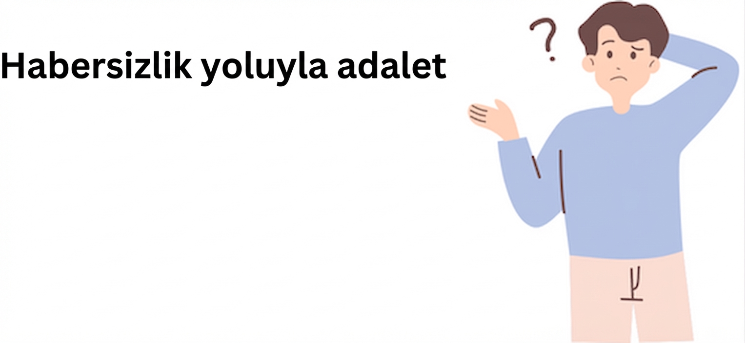 "Habersizlik yoluyla adalet" kavramını anlamaya çalışan bir kişi.