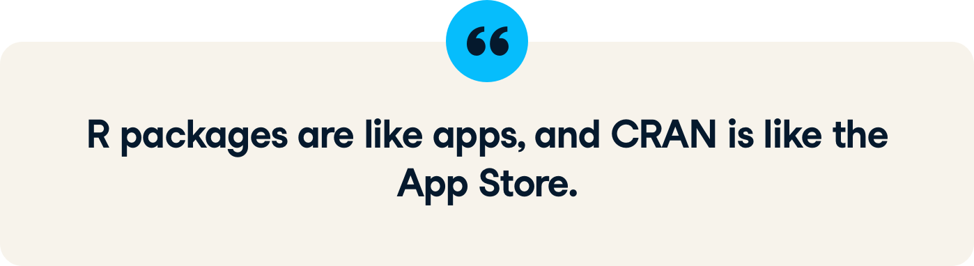 R packages are like apps, and CRAN is like the App Store