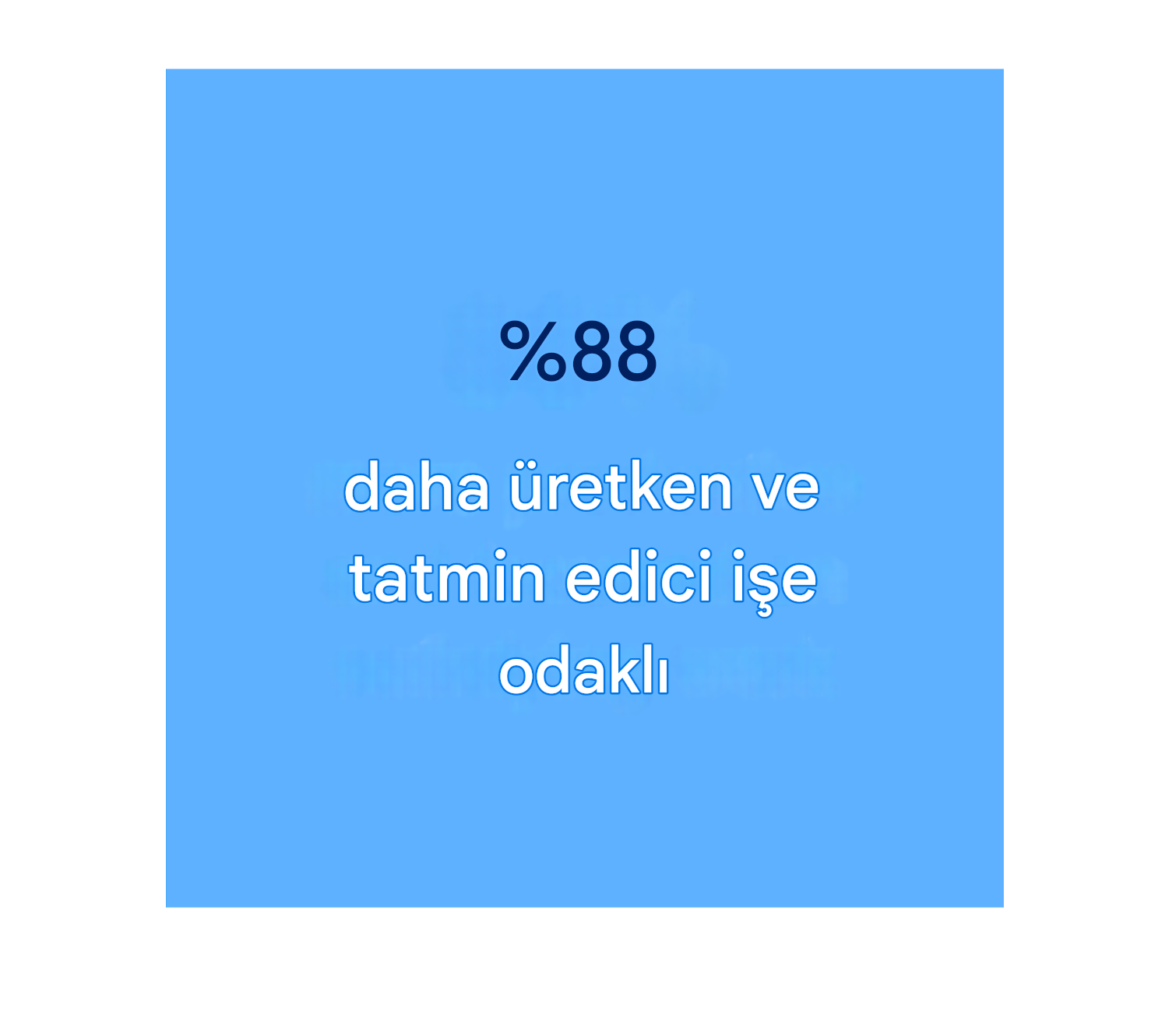 %88 daha üretken ve tatmin edici işe odaklı.