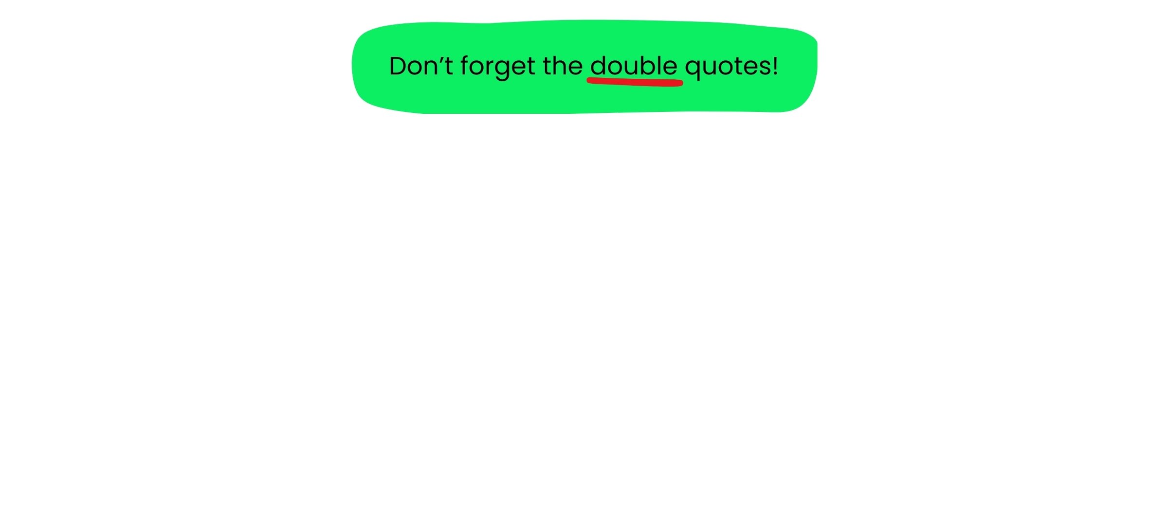 Remember to use double quotes