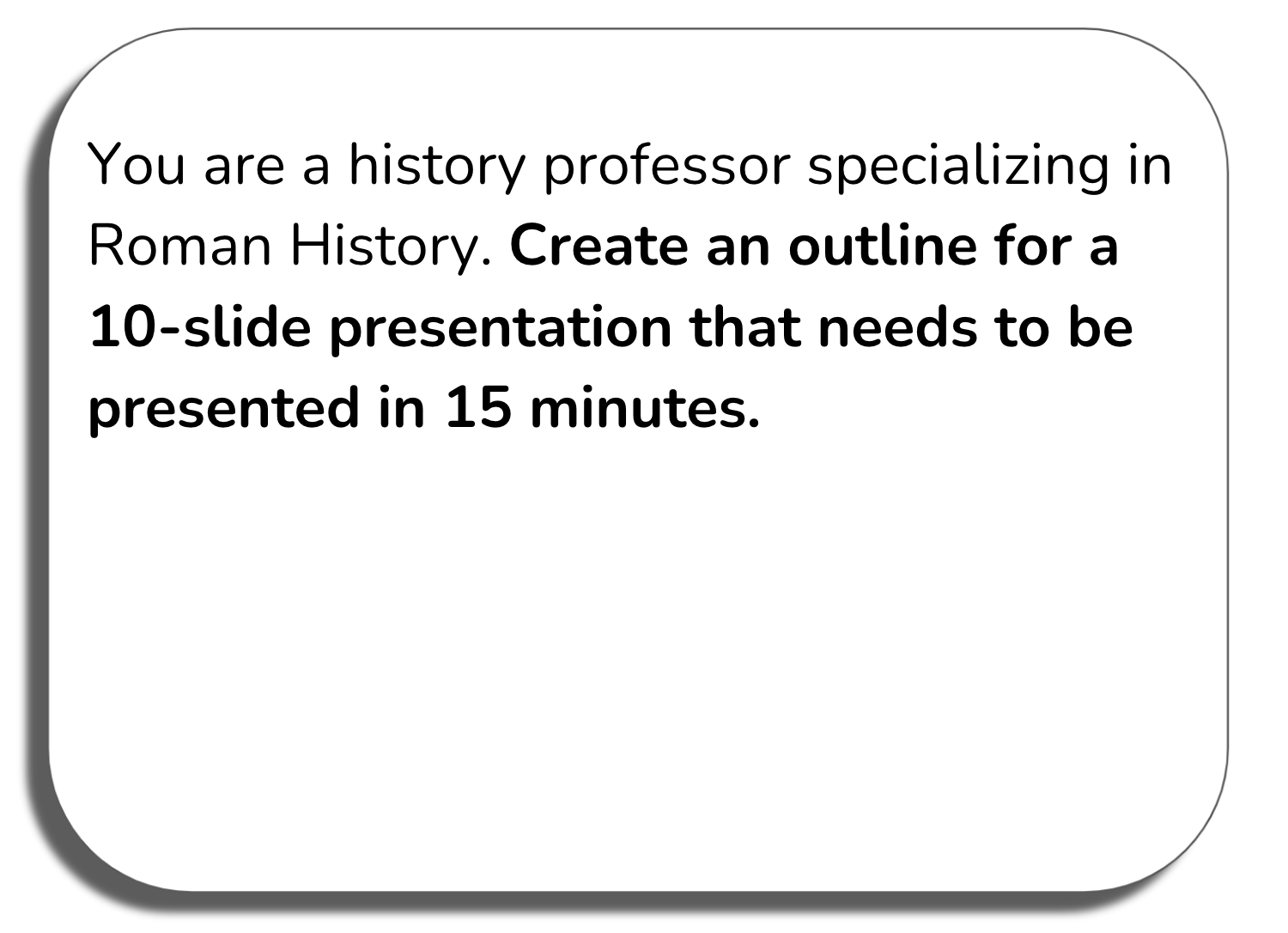Prompt window: You are a history professor specializing in roman history. Create an outline for a 10-slide presentation that needs to be presented in 15 minutes.