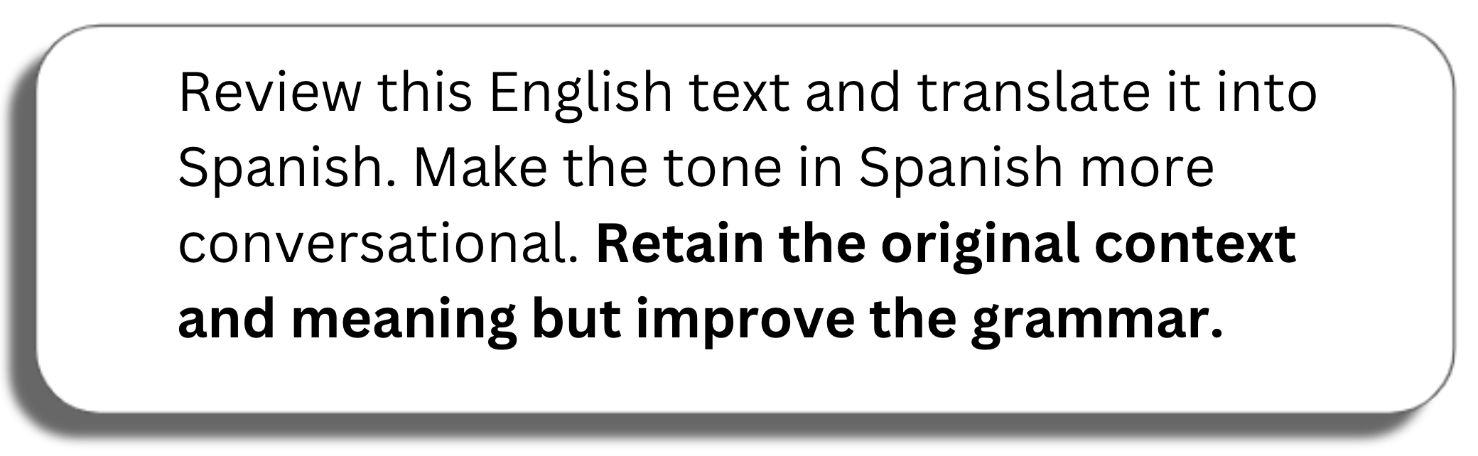 Prompt window: Review this English text and translate it into Spanish. Make the tone in Spanish more conversational. Retain the original context and meaning but improve the grammar.