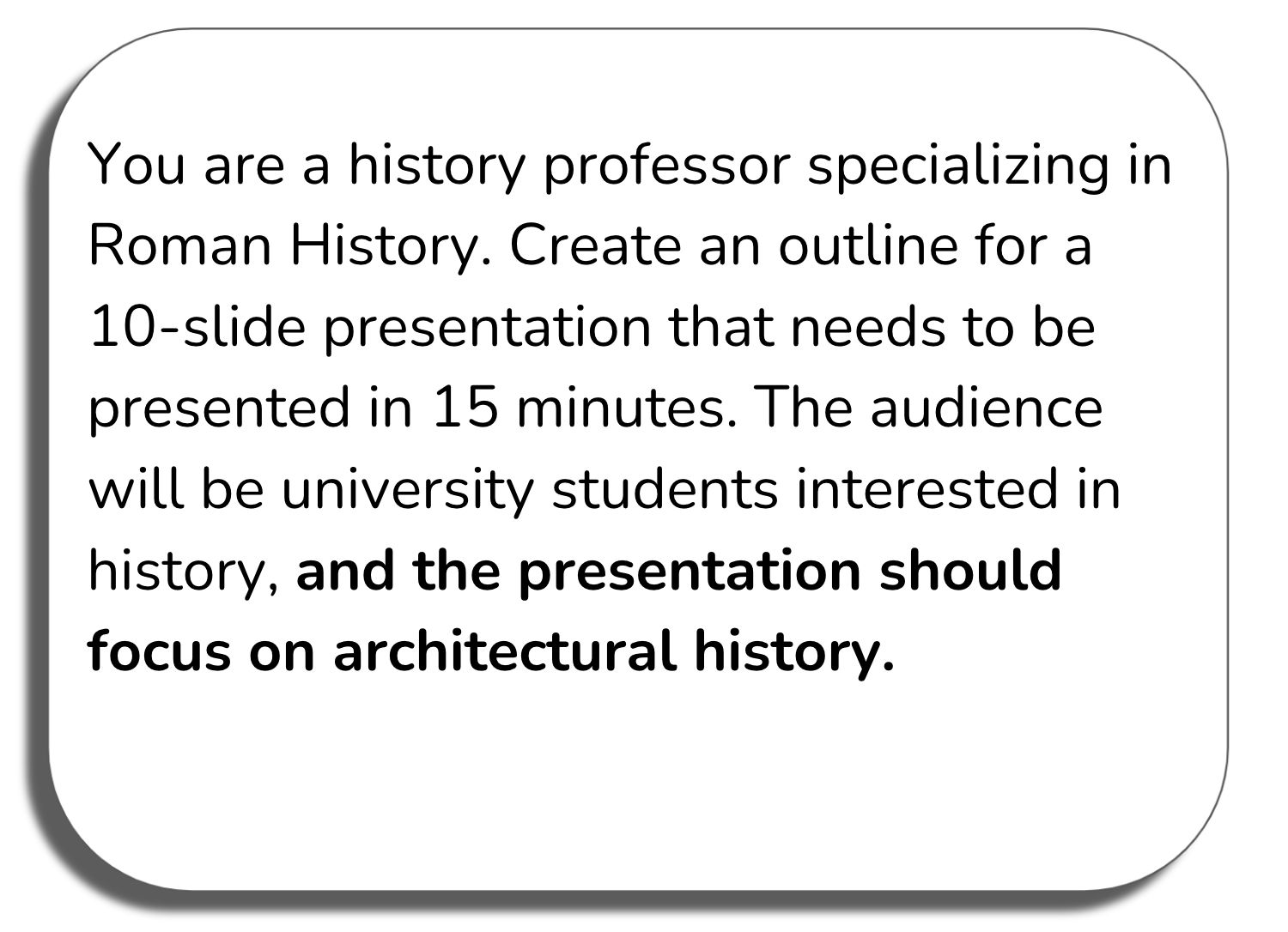 Prompt window: You are a history professor specializing in roman history. Create an outline for a 10-slide presentation that needs to be presented in 15 minutes. The audience will be university students interested in history, and the presentation should focus on architectural history.