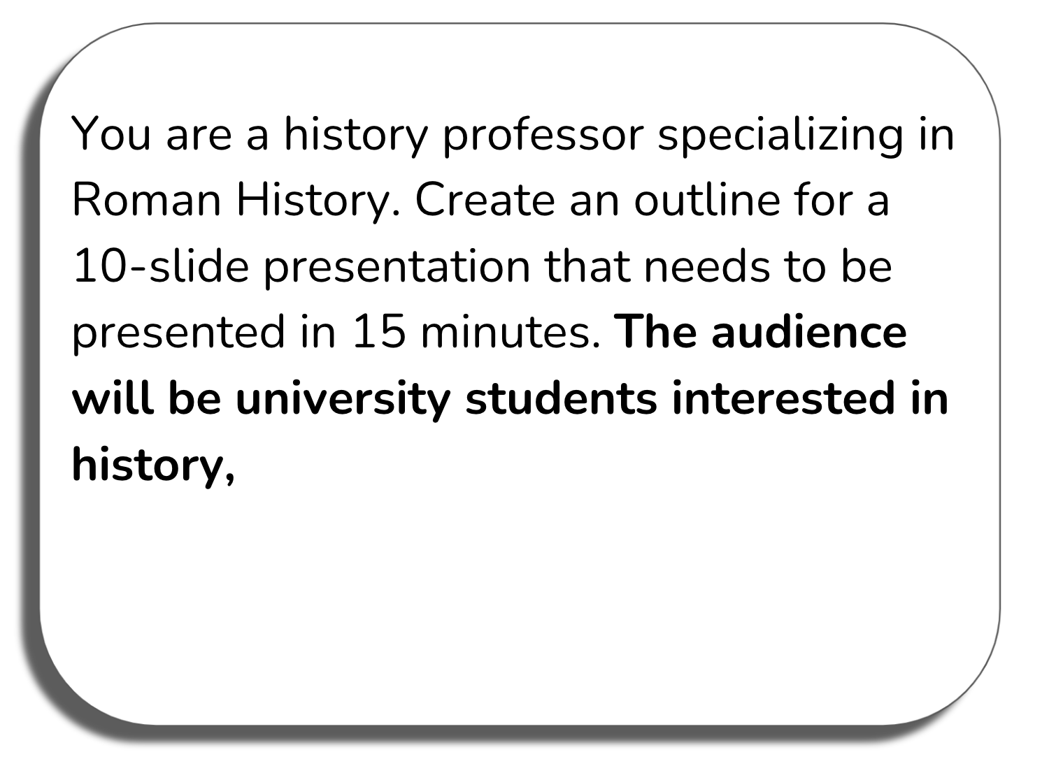 Prompt window: You are a history professor specializing in roman history. Create an outline for a 10-slide presentation that needs to be presented in 15 minutes. The audience will be university students interested in history.