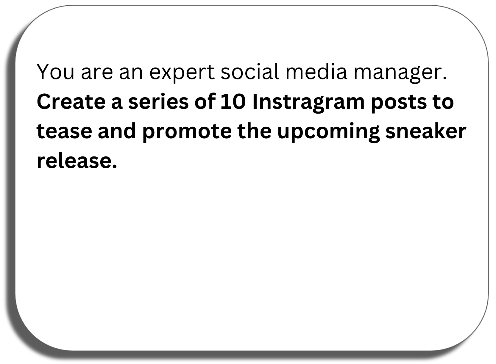 Prompt window: You are an expert social media manager. Create a series of 10 Instragram posts to tease and promote the upcoming sneaker release.
