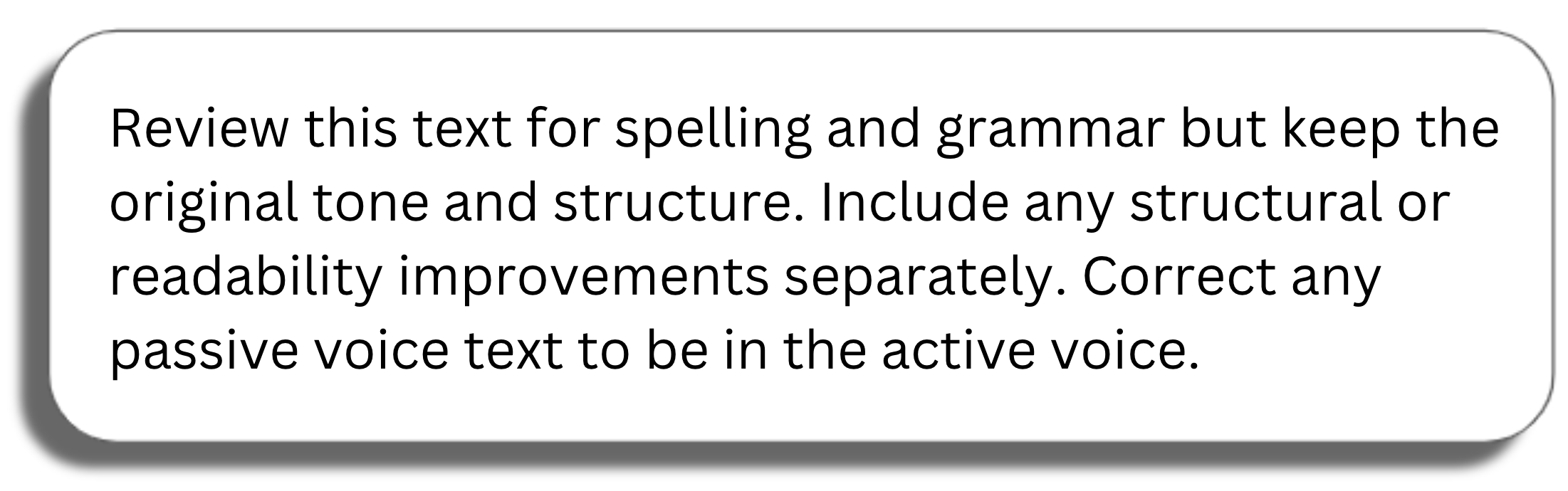 Prompt window: Review this text for spelling and grammar but keep the original tone and structure. Include any structural or readability improvements separately. Correct any passive voice text to be in the active voice.